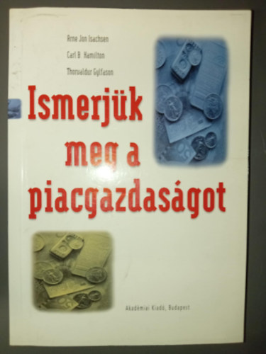 Carl B. Hamilton, Thorvaldor Gylfason, Szeg Andrs  Arne Jon Isachsen (ford.), Dr. Tth Tams (lektor) - Ismerjk meg a piacgazdasgot (A gazdasgi problma / A piacgazdasg mkdse / llami kltsgvets, pnz, tke, munka, nemzetkzi kereskedelem / Privatizci, szmvitel s a jv kihvsai)
