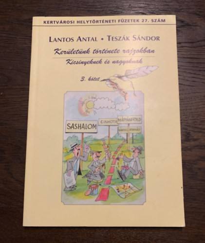 Lantos Antal - Teszk Sndor - Kerletnk trtnete rajzokban - Kicsinyeknek s nagyoknak III. ktet