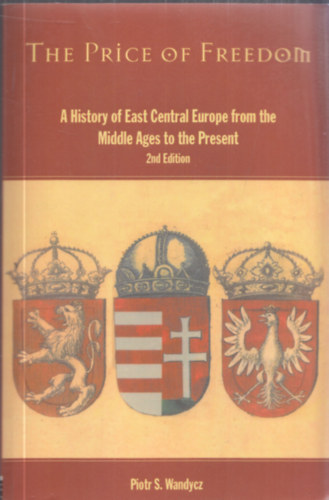 Piotr S. Wandycz - The Price of Freedom - A history of East Central Europe from the Middle Ages to the Present