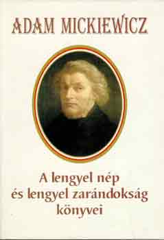 Adam Mickiewicz - A lengyel nép és a lengyel zarándokság könyvei
