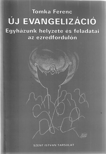 Tomka Ferenc - �j evangeliz�ci� - Egyh�zunk helyzete �s feladatai az ezredfordul�n