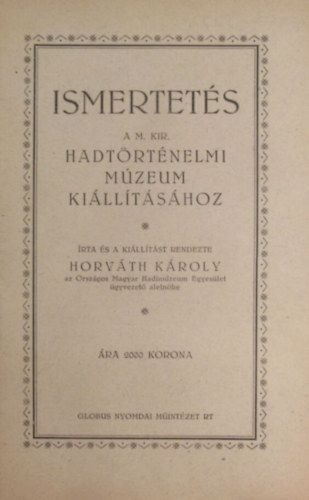 Horvth Kroly - Ismertets a M. Kir. Hadtrtnelmi Mzeum killtshoz