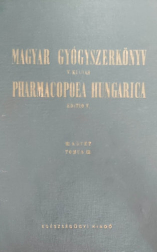 Dr. Schulek Elem�r  (felel�s szerk.) - V. Magyar Gy�gyszerk�nyv III. k�tet - V. Pharmacopoea Hungarica Tomus III.