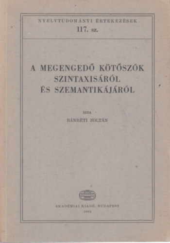 Bánréti Zoltán - A megengedő kötőszók szintaxisáról és szemantikájáról (Nyelvtudományi értekezések 117.)