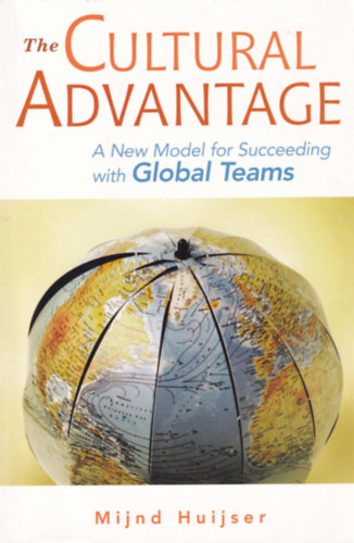 Mijnd Huijser - The Cultural Advantage - A New Model for Succeeding with Global Teams