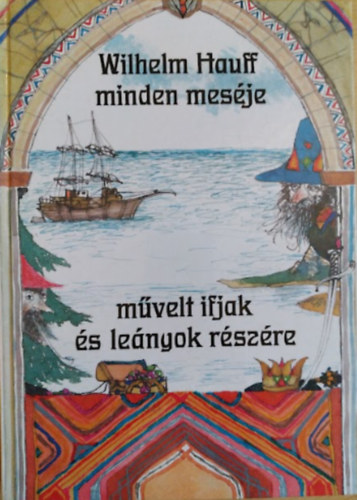 Wilhelm Hauff - Wilhelm Hauff minden meséje művelt ifjak és leányok részére