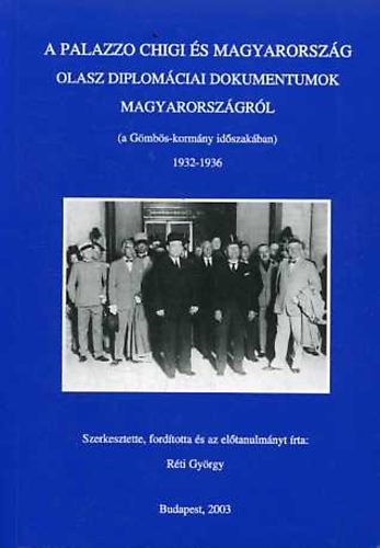 Réti György (szerk.) - A Palazzo Chigi és Magyarország: Olasz diplomáciai dokumentumok Magyarországról a Gömbös-kormány időszakában 1932-1936