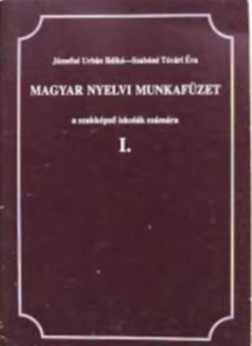 Józsefné Urbán Ildikó-Szabóné Tóvári Éva - Magyar nyelvi munkafüzet a szakképző iskolák számára I.