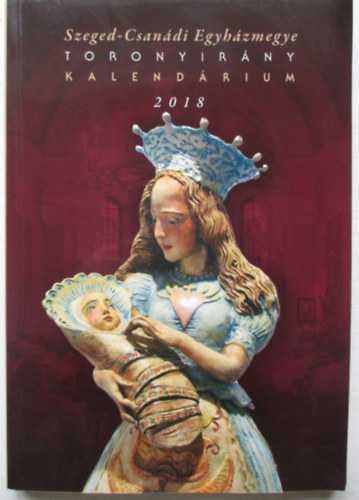 Szeged - Csan�di Egyh�zmegye Toronyir�ny Kalend�rium 2018