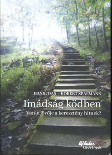 Robert Spaemann Hans Joas - Im�ds�g k�dben - Van-e j�v�je a kereszt�ny hitnek?