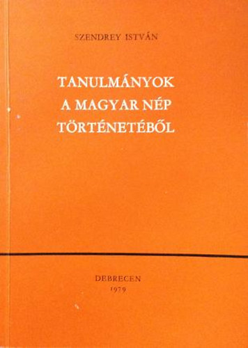 Szendrey Istv�n - Tanulm�nyok a magyar n�p t�rt�net�b�l