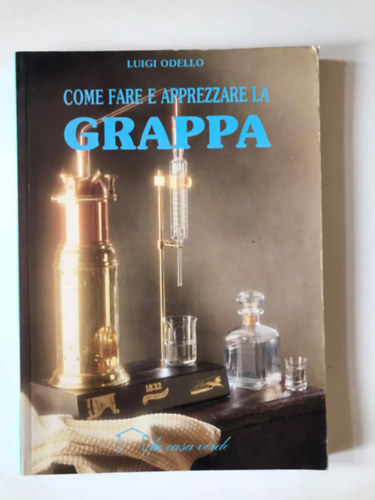 Luigi Odello - Come fare e apprezzare la GRAPPA