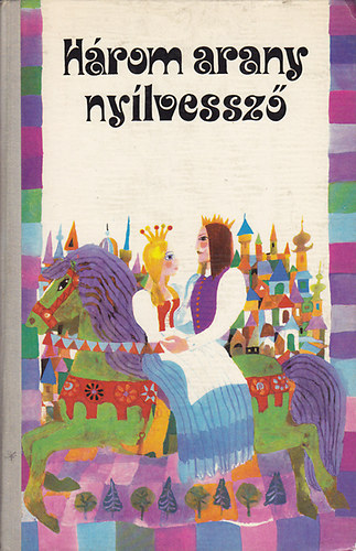 Szerkeszt� Petro Lizanec Grafikus Kondor Lajos Lektor K�sa L�szl� - H�rom arany ny�lvessz�