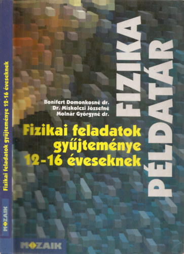 Bonifert Domokosn dr. - Dr.Miskolczi Jzsefn - Molnr Gyrgyn dr - Fizikai pldatr - Fizikai feladatok gyjtemnye 12-16 veseknek (MS-2201)