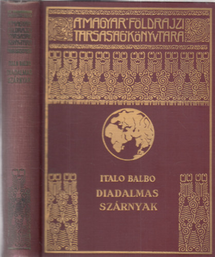 Italo Balbo - Diadalmas szárnyak (A Magyar Földrajzi Társaság Könyvtára)