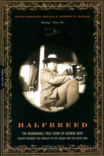 Andrew E. Masich David F. Halaas - Halfbreed - The Remarkable True Story Of George Bent -- Caught Between The Worlds Of The Indian And The White Man