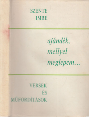 Szente Imre - Aj�nd�k, mellyel meglepem...- Versek �s m�ford�t�sok (sz�mozott, dedik�lt)