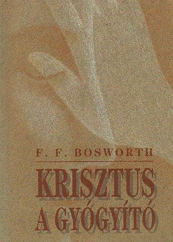 F. F. Bosworth - Krisztus, a gyógyító