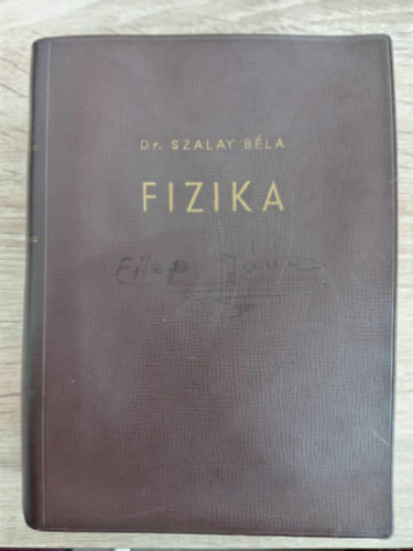 Dr. Dr. Selmeczi Kálmán Szalay Béla (lektor) - Szalay: Fizika - Átdolgozott és bővített kiadás (Mechanika / Rezgések, hullámok, hangtan / Hőtan / Elektromosságtan / Fénytan / Atomfizika)