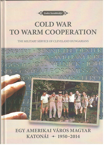 Endre Szentkirlyi - Cold War to warm cooperation (the military service of Cleveland hungarians) - Egy amerikai vros magyar katoni (1950-2014)