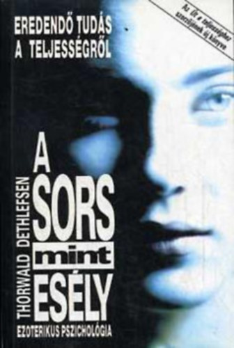 Thorwald Dethlefsen - A sors mint es�ly    Eredend� tud�s a teljess�gr�l/Ezoterikus pszichol�gia  - Hipn�zis - a val�s�g karikat�r�ja - Az asztrol�gia, amely lem�solja a val�s�got -  A reinkarn�ci� mint az �let ritmusa -  A reinkarn�ci�s ter�pia mint