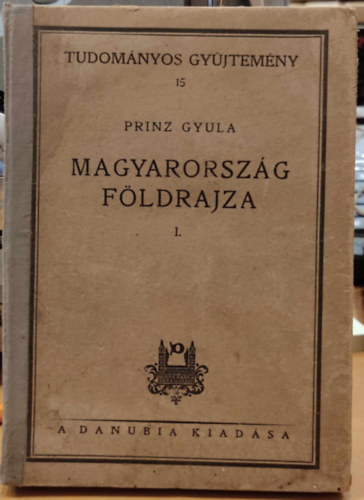 Prinz Gyula - Magyarorsz�g f�ldrajza I.- Magyarorsz�g f�ldj�nek sz�rmaz�sa, szerkezete �s alakja (Tudom�nyos gy�jtem�ny 15.)