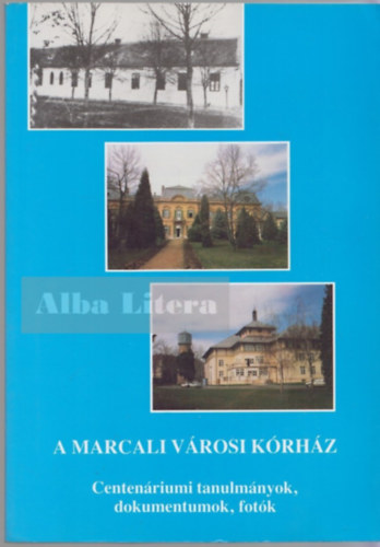 Dr. Matolocsy Gusztáv Gál József (szerk.) - A Marcali Városi Kórház - Centenáriumi tanulmányok, dokumentumok, fotók