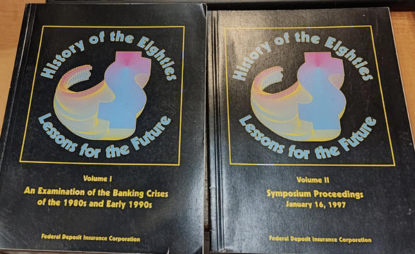 Federal Deposit Insurance Corporation - 2 db History of the eighties: Lessons for the future: Volume I.: An Examination of the Banking Crises of the 1980s and Early 1990 + Volume II.: Symposium Proceedings January 16, 1997
