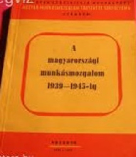 Magyarorsz�gi munk�smozgalom 1939-1945-ig