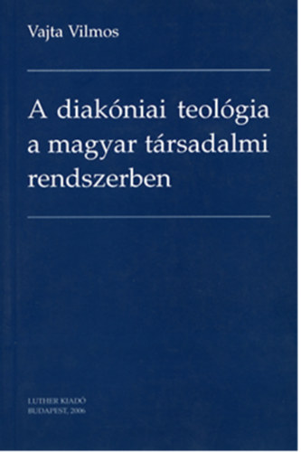 Vajta Vilmos - A diak�niai teol�gia a magyar t�rsadalmi rendszerben