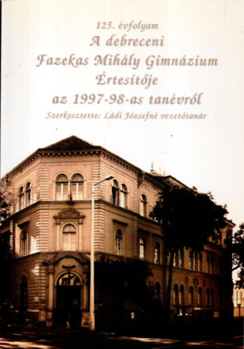 Ldi Jzsefn  (szerk.) - A debreceni Fazekas Mihly Gimnzium rtestje az 1997-98-as tanvrl