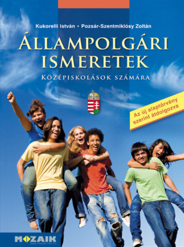 Pozsr-Szentmiklsy Zoltn Kukorelli Istvn - llampolgri ismeretek kzpiskolsok szmra - Az j alaptrvny szerint tdolgozva