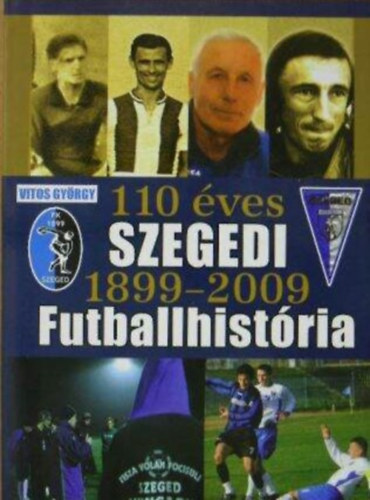 Vitos György - 110 éves szegedi futballhistória 1899-2009