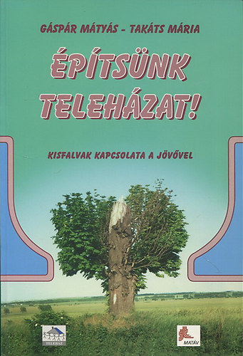 G�sp�r M�ty�s; Tak�ts M�ria - �p�ts�nk teleh�zat! - Kisfalvak kapcsolata a j�v�vel
