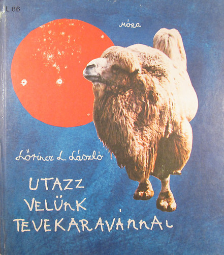 Kalmár István Lőrincz L. László (ill.) - Utazz velünk tevekaravánnal (Lőrincz L. László ifjúsági meseregénye Kalmár István rajzaival illusztrálva) - Első kiadás!