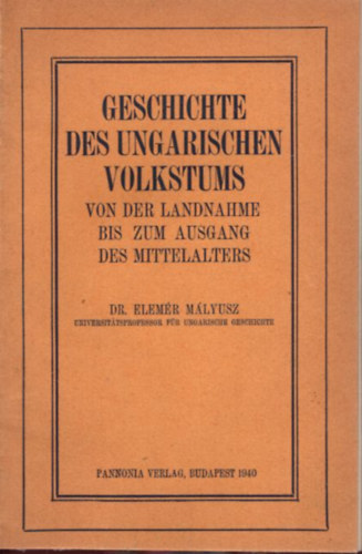 Elemr Mlyusz - Geschichte des Ungarischen Volkstums  von der Landnahme bis zum Ausgang des Mittelalters