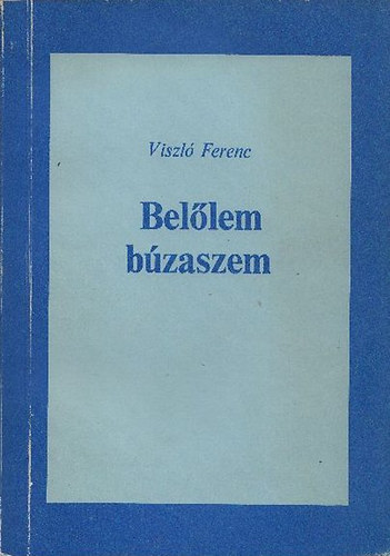 Viszló Ferenc - Belőlem búzaszem - Összegyűjtött versek 1931-1985