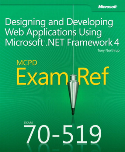 Tony Northrup - MCPD Exam Ref 70-519 - Designing and Developing Web Applications Using Microsoft .NET Framework 4