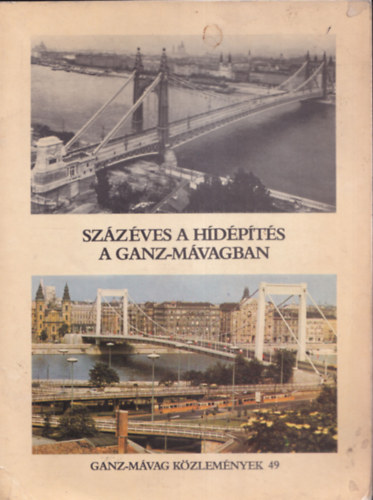 Török József (Szerk.) - Százéves a hídépítés a Ganz-Mávagban