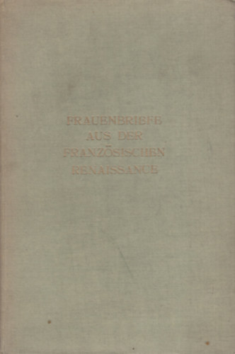 Curt Sigmar Gutkind - Frauenbriefe aus der französischen Renaissance