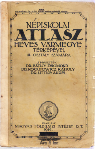 dr. Dr. Kogutowicz Károly, Dr. Littke Aurél Bátky Zsigmond - Népiskolai atlasz Heves vármegye térképével III. osztály számára