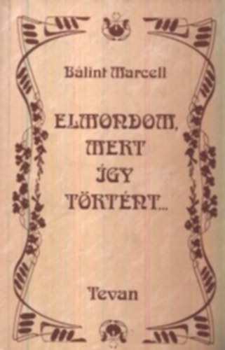Bálint Marcell - Elmondom, mert így történt...