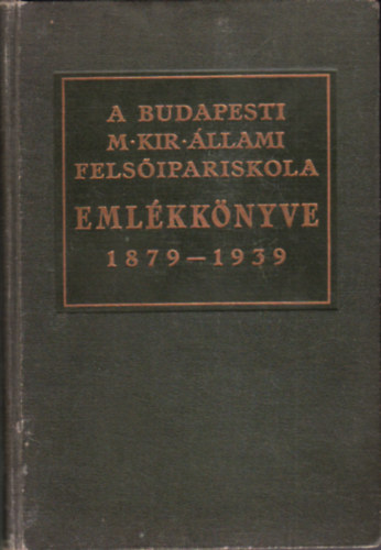 Jesch L�szl�  (szerk.) - A budapesti magy. kir. �llami fels�ipariskola eml�kk�nyve 1879-1939 (Az int�zet 60 �ves fenn�ll�sa alkalm�b�l)