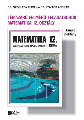 Dr. Czegldy I.; Dr. Hajdu S.; Dr. Kovcs A. - Matematika - Tmazr feladatsorok 12. osztly (tanuli pldny)
