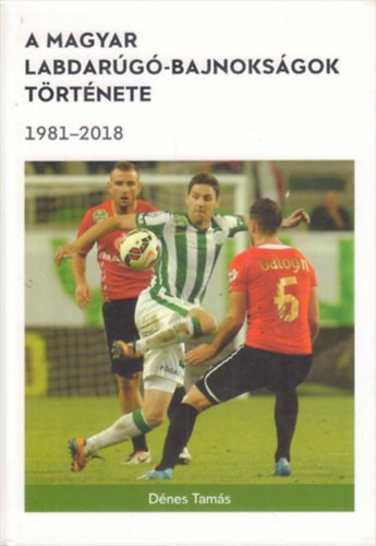 Dénes Tamás - A magyar labdarúgó-bajnokságok története III. (1981-2018)