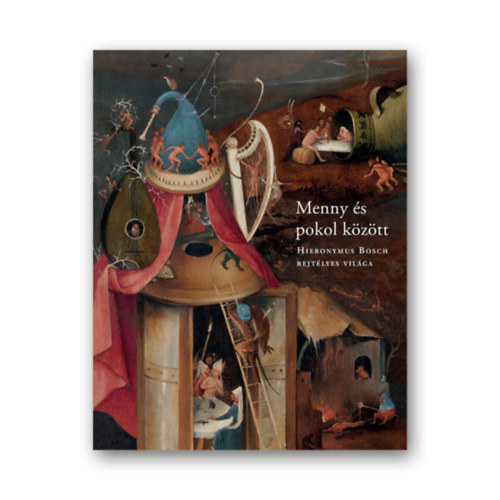 Tth Bernadett s Varga gota - Menny s pokol kztt - Hieronymus Bosch rejtelmes vilga