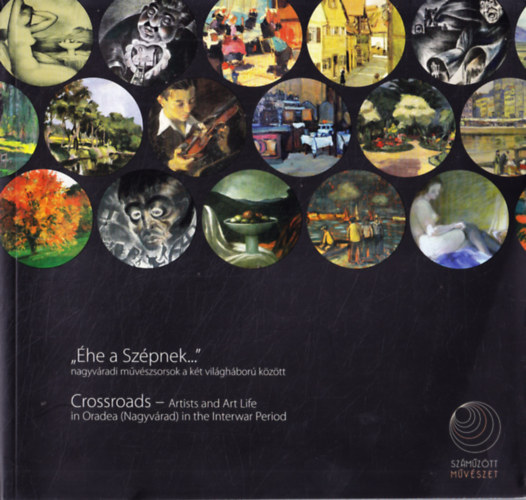 he a szpnek... - nagyvradi mvszsorsok a kt vilghbor kztt - Crossroads - Artists and Art Life in Oradea (Nagyvrad) in the Interwar Period