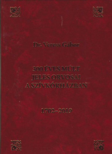 Prof. Dr. Veress Gbor - 300 ves mlt jeles orvosai a szvkrhzban 1702-2019