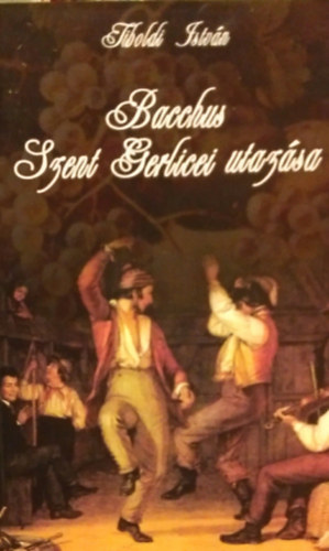 Tiboldi Istv�n - Bacchus Szent Gerlicei utaz�sa