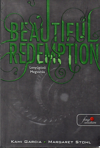 Kami Garcia Margaret Stohl - Beautiful Redemption - Lenyűgöző megváltás (Beautiful Creatures 4. könyv)